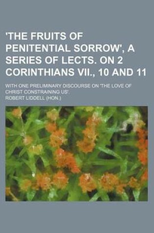 Cover of 'The Fruits of Penitential Sorrow', a Series of Lects. on 2 Corinthians VII., 10 and 11; With One Preliminary Discourse on 'The Love of Christ Constraining Us'.