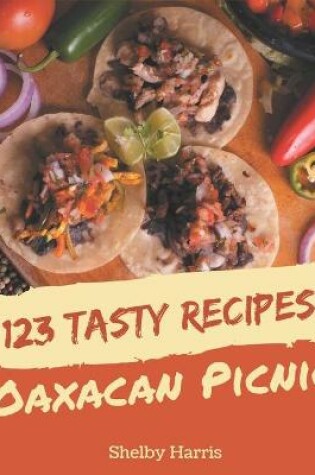 Cover of 123 Tasty Oaxacan Picnic Recipes