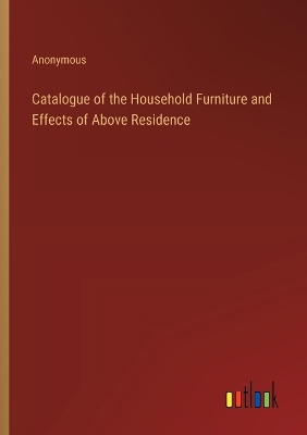 Book cover for Catalogue of the Household Furniture and Effects of Above Residence