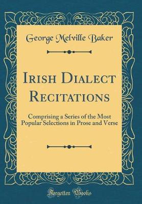 Book cover for Irish Dialect Recitations: Comprising a Series of the Most Popular Selections in Prose and Verse (Classic Reprint)