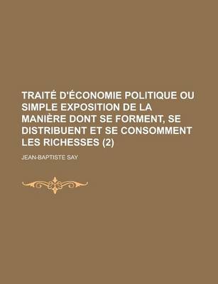 Book cover for Traite D'Economie Politique Ou Simple Exposition de La Maniere Dont Se Forment, Se Distribuent Et Se Consomment Les Richesses (2)