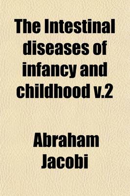 Book cover for The Intestinal Diseases of Infancy and Childhood (Volume 2); Physiology, Hygiene, Pathology and Therapeutics