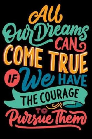 Cover of All Our Dreams Come True if we have the courage to pursue them