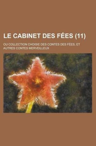 Cover of Le Cabinet Des Fees (11); Ou Collection Choisie Des Contes Des Fees, Et Autres Contes Merveilleux