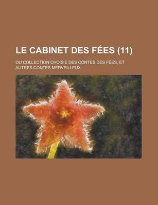 Book cover for Le Cabinet Des Fees (11); Ou Collection Choisie Des Contes Des Fees, Et Autres Contes Merveilleux