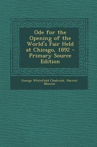 Cover of Ode for the Opening of the World's Fair Held at Chicago, 1892 - Primary Source Edition