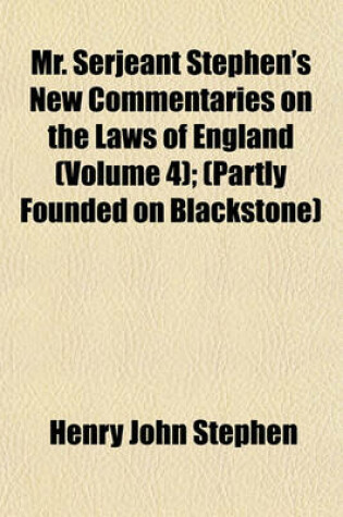 Cover of Mr. Serjeant Stephen's New Commentaries on the Laws of England (Volume 4); (Partly Founded on Blackstone)