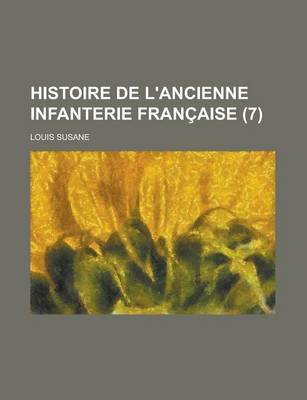 Book cover for Histoire de L'Ancienne Infanterie Francaise (7)