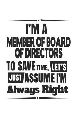 Book cover for I'm A Member Of Board Of Directors To Save Time, Let's Just Assume I'm Always Right