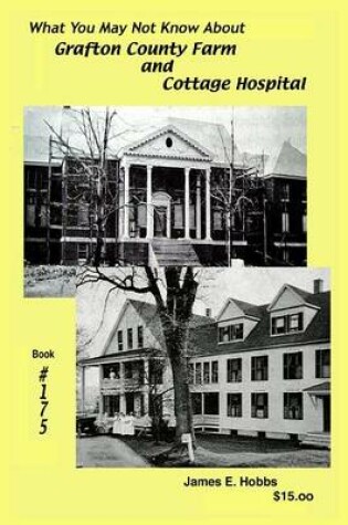 Cover of What You May Not Know About Grafton County Farm and Cottage Hospital