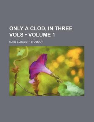 Book cover for Only a Clod, in Three Vols (Volume 1)