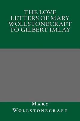 Book cover for The Love Letters of Mary Wollstonecraft to Gilbert Imlay