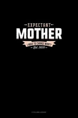 Cover of Expectant Mother Est. 2020 I Have To Change What?