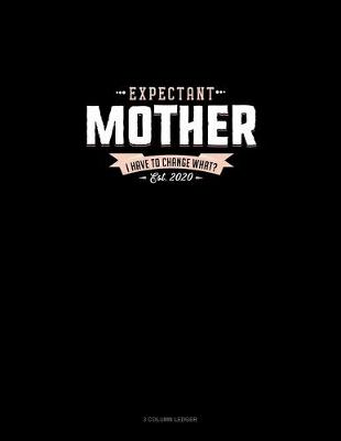 Cover of Expectant Mother Est. 2020 I Have To Change What?