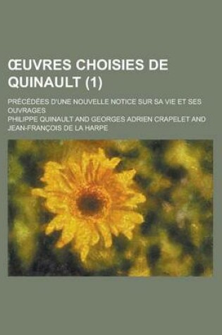 Cover of Uvres Choisies de Quinault; Precedees D'Une Nouvelle Notice Sur Sa Vie Et Ses Ouvrages (1)