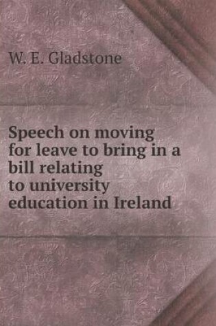 Cover of Speech on moving for leave to bring in a bill relating to university education in Ireland