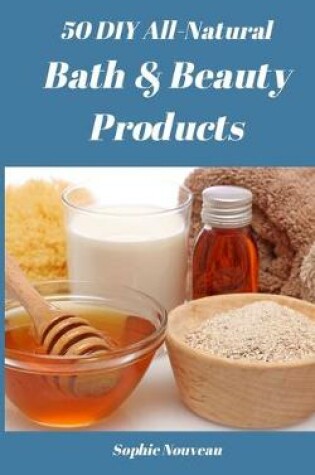 Cover of 50 DIY All-Natural Bath & Beauty Products