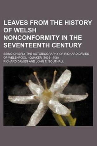 Cover of Leaves from the History of Welsh Nonconformity in the Seventeenth Century; Being Chiefly the Autobiography of Richard Davies of Welshpool - Quaker (1636-1708)