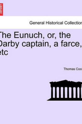 Cover of The Eunuch, Or, the Darby Captain, a Farce, Etc