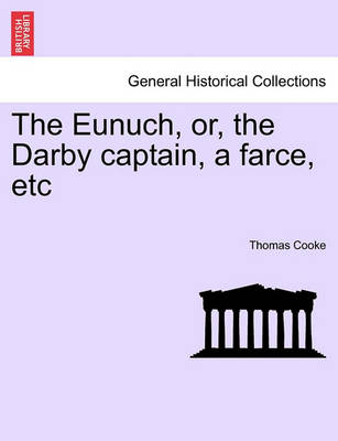 Book cover for The Eunuch, Or, the Darby Captain, a Farce, Etc