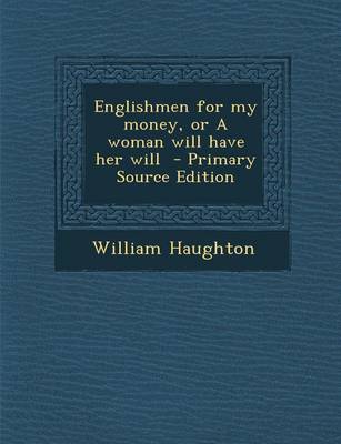 Book cover for Englishmen for My Money, or a Woman Will Have Her Will