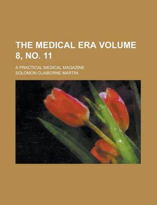 Book cover for The Medical Era; A Practical Medical Magazine Volume 8, No. 11