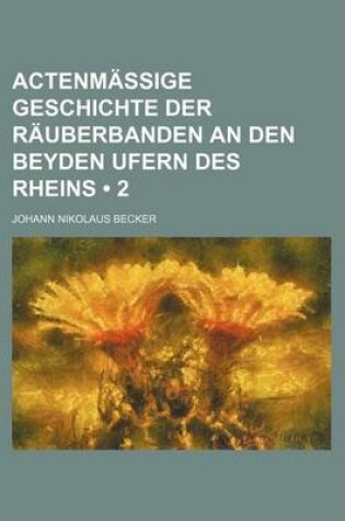 Cover of Actenmassige Geschichte Der Rauberbanden an Den Beyden Ufern Des Rheins (2)