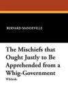 Book cover for The Mischiefs That Ought Justly to Be Apprehended from a Whig-Government