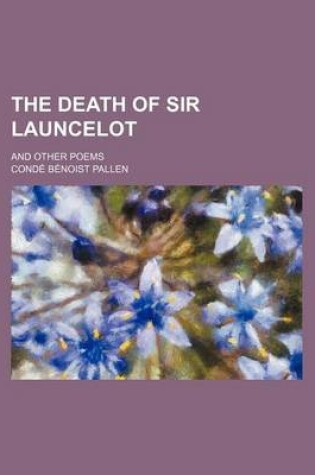 Cover of The Death of Sir Launcelot; And Other Poems