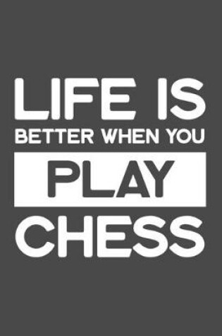 Cover of Life Is Better When You Play Chess