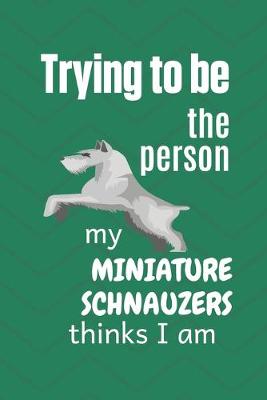 Book cover for Trying to be the person my Miniature Schnauzer thinks I am