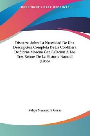 Cover of Discurso Sobre La Necesidad De Una Descripcion Completa De La Cordillera De Sierra-Morena Con Relacion A Los Tres Reinos De La Historia Natural (1856)