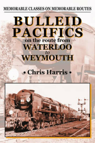 Cover of Bulleid Pacifics on the Route from Waterloo to Weymouth