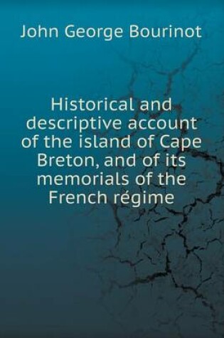 Cover of Historical and descriptive account of the island of Cape Breton, and of its memorials of the French re&#769;gime