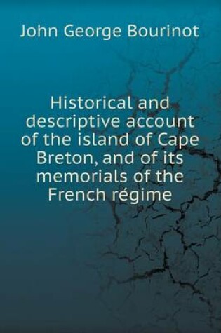 Cover of Historical and descriptive account of the island of Cape Breton, and of its memorials of the French régime