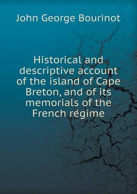 Book cover for Historical and descriptive account of the island of Cape Breton, and of its memorials of the French re&#769;gime