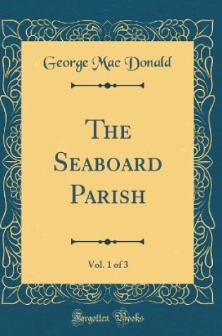 Cover of The Seaboard Parish, Vol. 1 of 3 (Classic Reprint)