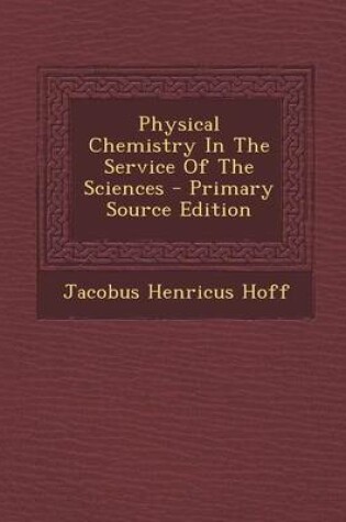 Cover of Physical Chemistry in the Service of the Sciences - Primary Source Edition