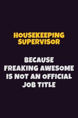 Cover of Housekeeping Supervisor, Because Freaking Awesome Is Not An Official Job Title