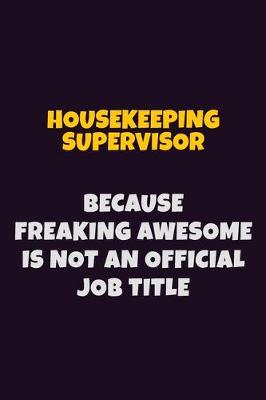 Book cover for Housekeeping Supervisor, Because Freaking Awesome Is Not An Official Job Title