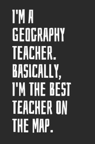 Cover of I'm A Geography Teacher. Basically, I'm The Best Teacher On The Map