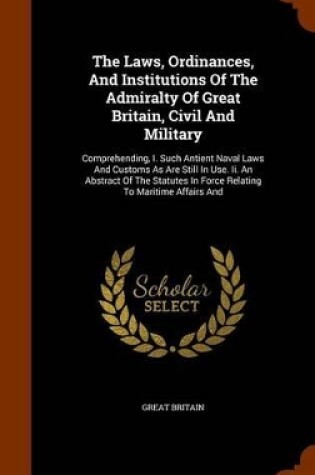Cover of The Laws, Ordinances, and Institutions of the Admiralty of Great Britain, Civil and Military