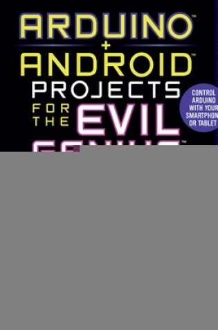 Cover of Arduino + Android Projects for the Evil Genius: Control Arduino with Your Smartphone or Tablet