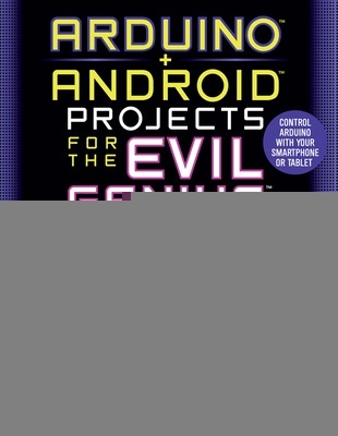 Book cover for Arduino + Android Projects for the Evil Genius: Control Arduino with Your Smartphone or Tablet