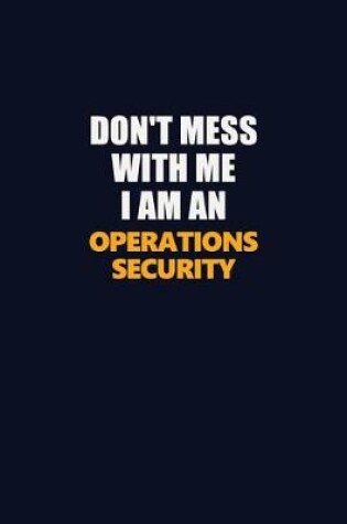 Cover of Don't Mess With Me Because I Am An Operations Security