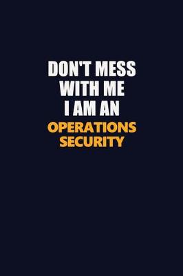 Book cover for Don't Mess With Me Because I Am An Operations Security