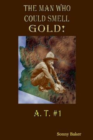 Cover of The Man Who Could Smell Gold: A.T. #1