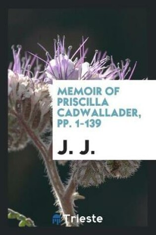 Cover of Memoir of Priscilla Cadwallader, Pp. 1-139