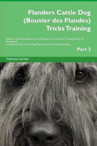 Cover of Flanders Cattle Dog (Bouvier des Flandes) Tricks Training Flanders Cattle Dog (Bouvier des Flandes) Tricks & Games Training Tracker & Workbook. Includes