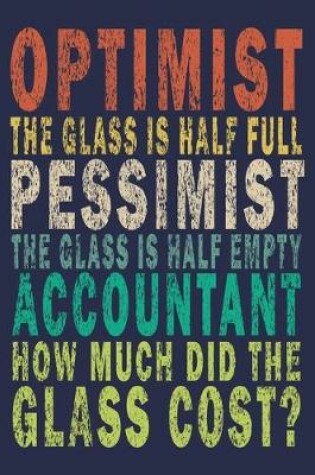 Cover of Optimist the glass is half full pessimist the glass is half empty accountant how much did the glass?